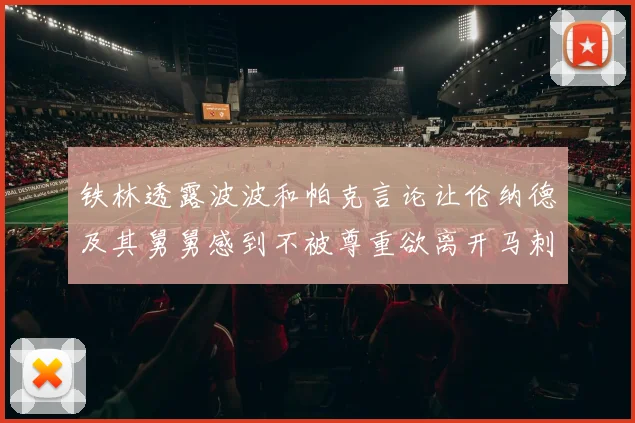 铁林透露波波和帕克言论让伦纳德及其舅舅感到不被尊重欲离开马刺